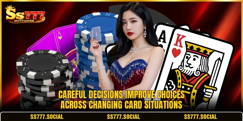 Careful decisions improve choices across changing card situations Careful decisions improve choices across changing card situations