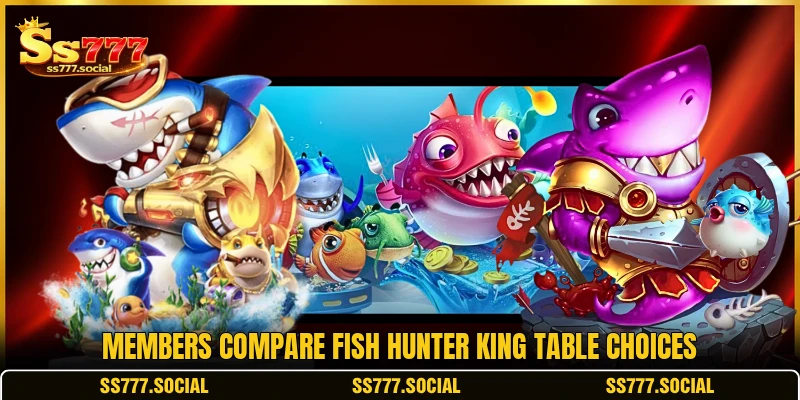 Members compare Fish Hunter King table choices Members compare Fish Hunter King table choices