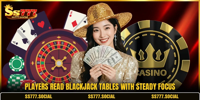 Players read Blackjack tables with steady focus Players read Blackjack tables with steady focus