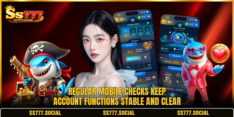 Regular mobile checks keep account functions stable and clear Regular mobile checks keep account functions stable and clear