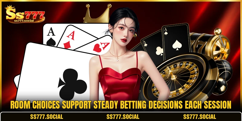 Room choices support steady betting decisions each session Room choices support steady betting decisions each session