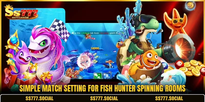 Simple match setting for Fish Hunter Spinning rooms Simple match setting for Fish Hunter Spinning rooms